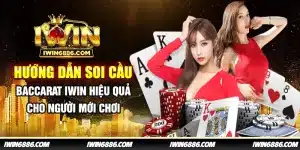 huong-dan-soi-cau-baccarat-iwin-hieu-qua-cho-nguoi-moi-choi