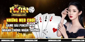 nhung-meo-choi-game-bai-poker-iwin-nhanh-chong-nhan-thuong